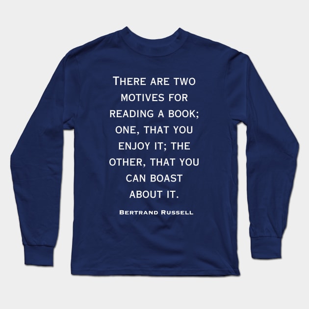 Bertrand Russell quote: There are two motives for reading a book: Long Sleeve T-Shirt by artbleed
